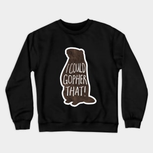 I could gopher that! funny phrase, gopher, pun Crewneck Sweatshirt